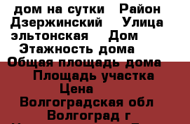 дом на сутки › Район ­ Дзержинский  › Улица ­ эльтонская  › Дом ­ 46 › Этажность дома ­ 1 › Общая площадь дома ­ 100 › Площадь участка ­ 1 › Цена ­ 600 - Волгоградская обл., Волгоград г. Недвижимость » Дома, коттеджи, дачи аренда   